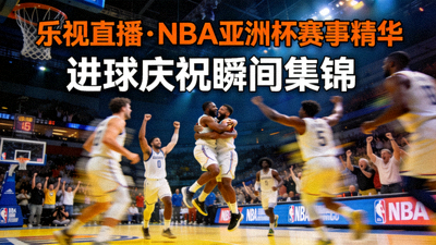 乐视直播呈现NBA亚洲杯赛事精华配图 - 进球庆祝瞬间集锦